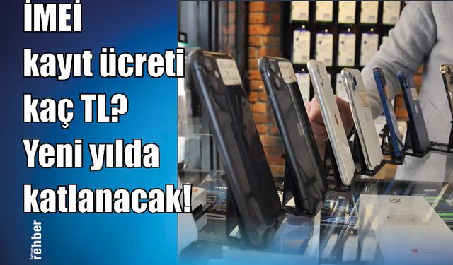 İMEİ kayıt ücreti kaç TL? Yeni yılda katlanacak!